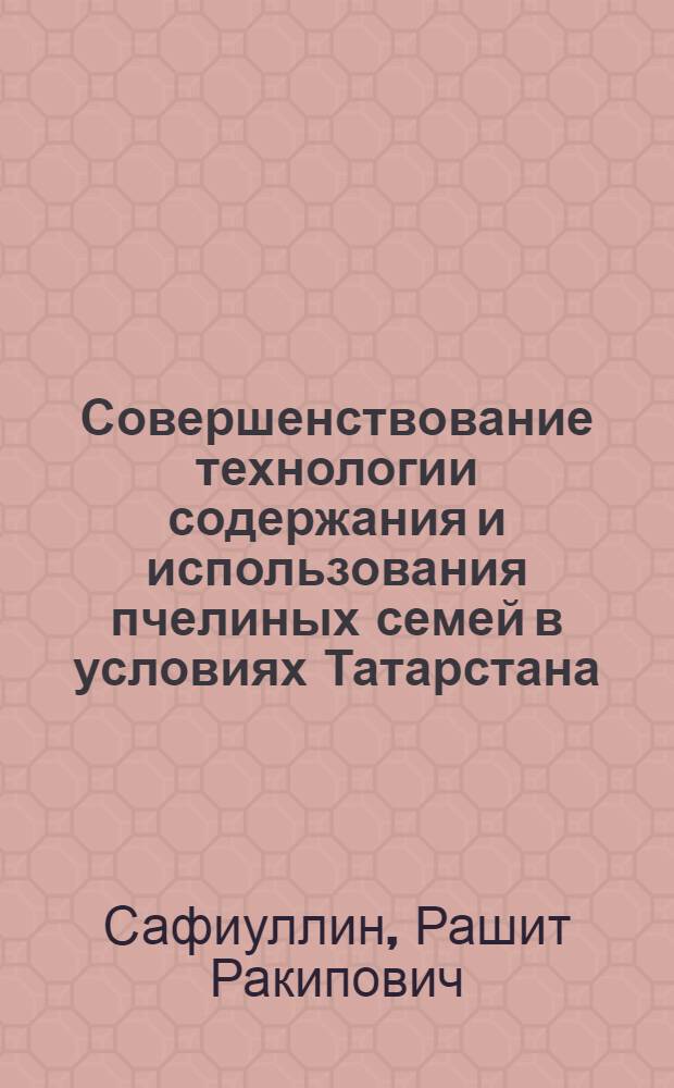 Совершенствование технологии содержания и использования пчелиных семей в условиях Татарстана : автореф. дис. на соиск. учен. степ. к.с.-х.н. : спец. 06.02.04