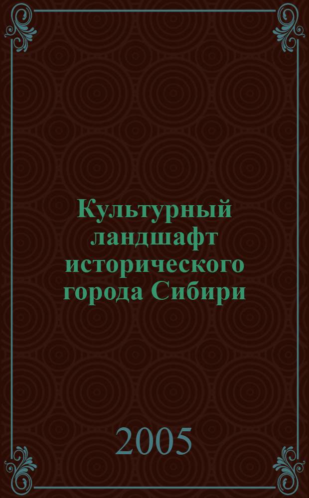 Культурный ландшафт исторического города Сибири : автореф. дис. на соиск. учен. степ. к.арх. : спец. 18.00.01
