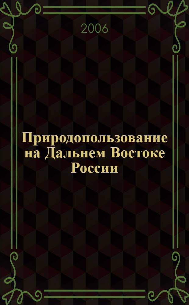 Природопользование на Дальнем Востоке России : материалы научной конференции (Хабаровск, 19-20 января 2006 г.)