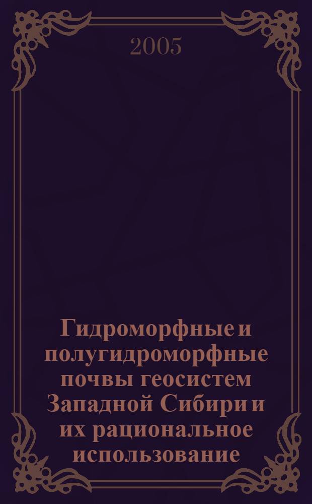 Гидроморфные и полугидроморфные почвы геосистем Западной Сибири и их рациональное использование