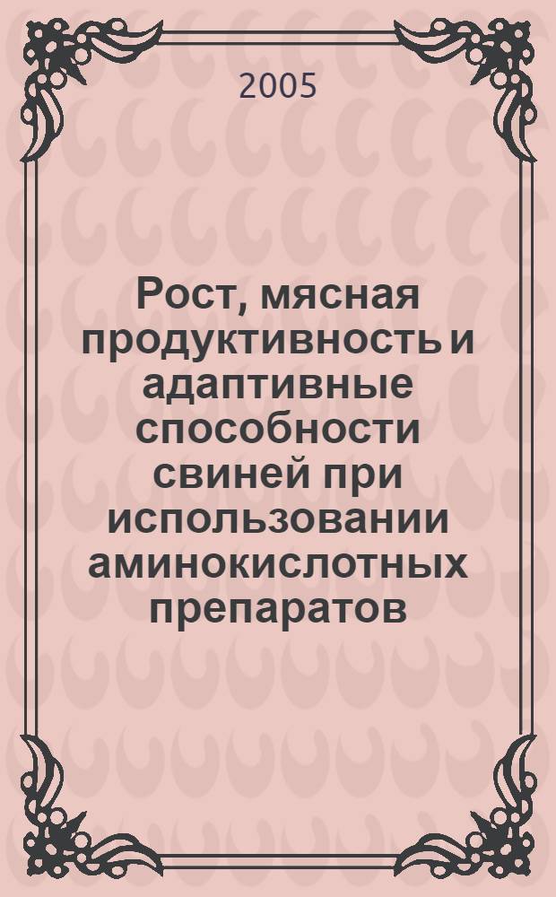 Рост, мясная продуктивность и адаптивные способности свиней при использовании аминокислотных препаратов : автореф. дис. на соиск. учен. степ. к.с.-х.н. : спец. 06.02.04