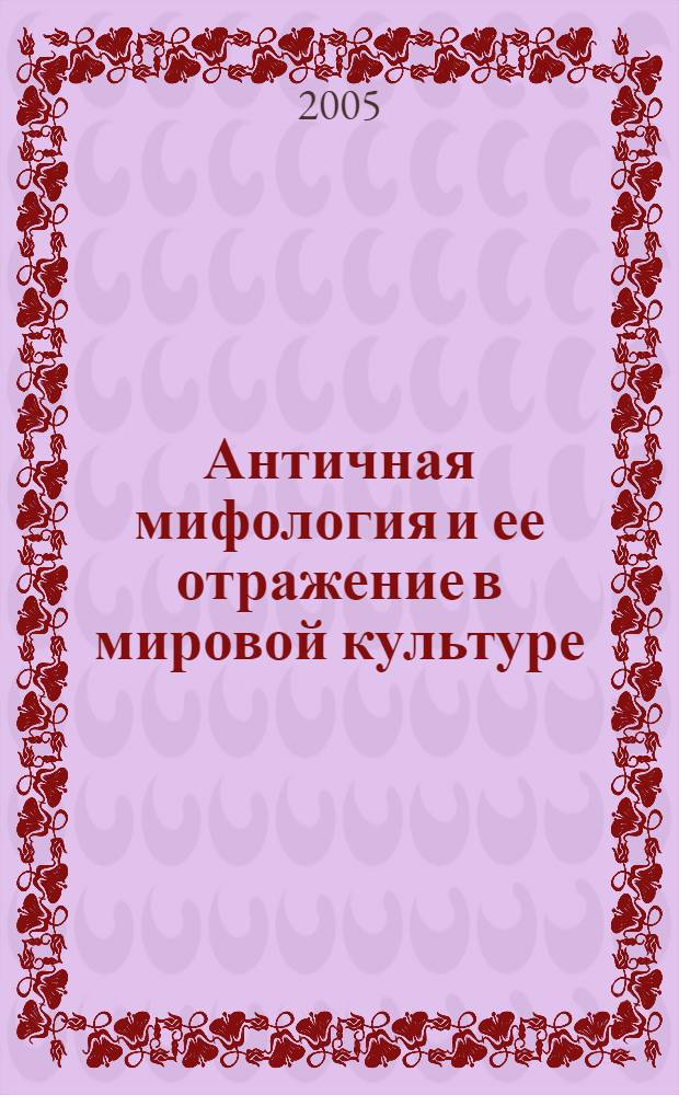 Античная мифология и ее отражение в мировой культуре : учебно-методическое пособие по дисциплине "Мировая и национальная культура"