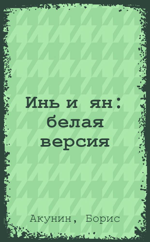 Инь и ян: белая версия; Инь и ян: черная версия / Борис Акунин