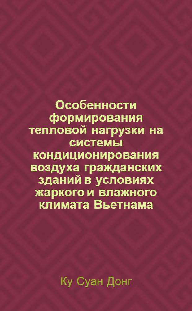 Особенности формирования тепловой нагрузки на системы кондиционирования воздуха гражданских зданий в условиях жаркого и влажного климата Вьетнама : автореф. дис. на соиск. учен. степ. к.т.н. : спец. 05.23.03