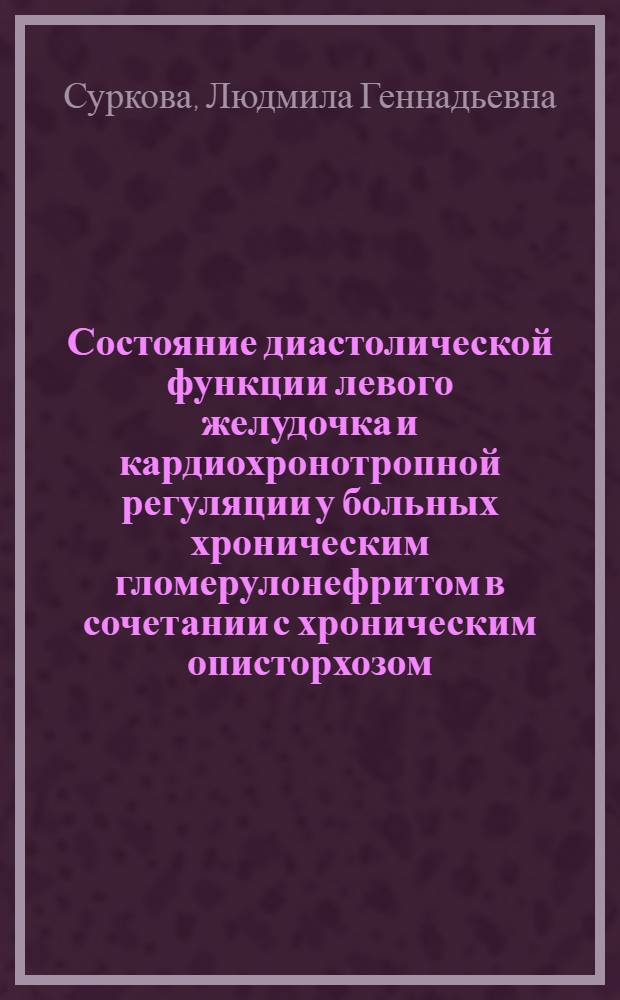 Состояние диастолической функции левого желудочка и кардиохронотропной регуляции у больных хроническим гломерулонефритом в сочетании с хроническим описторхозом : автореф. дис. на соиск. учен. степ. канд. мед. наук : специальность 14.00.05 <Внутрен. болезни>