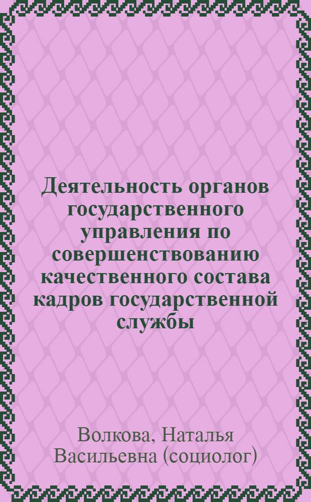 Деятельность органов государственного управления по совершенствованию качественного состава кадров государственной службы (федеральный и региональный аспекты) : автореф. дис. на соиск. учен. степ. к.социол.н. : спец. 22.00.08