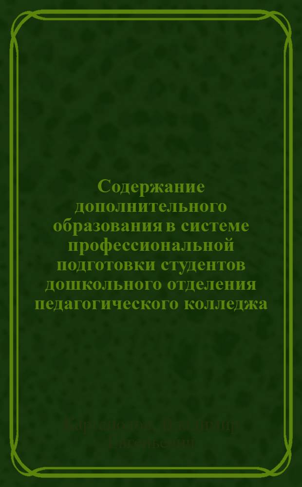 Содержание дополнительного образования в системе профессиональной подготовки студентов дошкольного отделения педагогического колледжа : автореф. дис. на соиск. учен. степ. канд. пед. наук : специальность 13.00.08 <Теория и методика проф. образования>