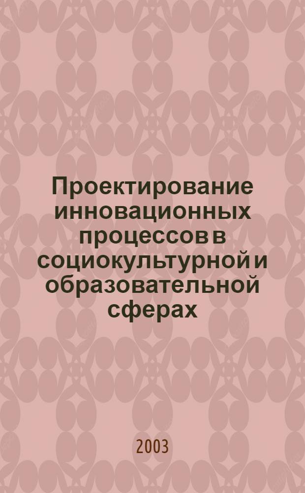 Проектирование инновационных процессов в социокультурной и образовательной сферах : материалы 6-й Международной научно-методической конференции, г. Сочи, 18-20 сентября 2003 г. : в 2 ч