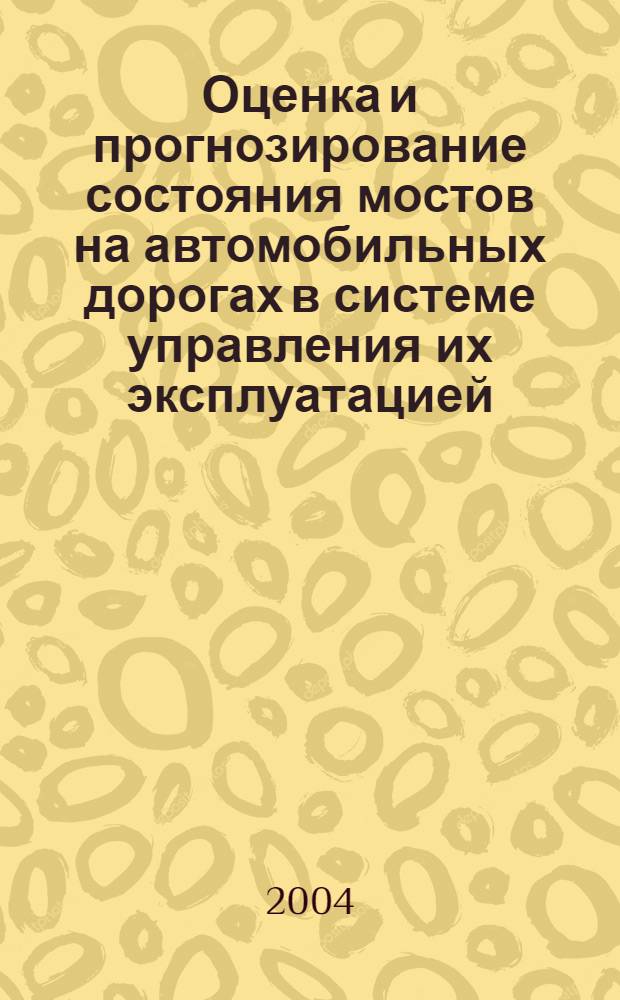 Оценка и прогнозирование состояния мостов на автомобильных дорогах в системе управления их эксплуатацией : автореф. дис. на соиск. учен. степ. д.т.н. : спец. 05.23.11