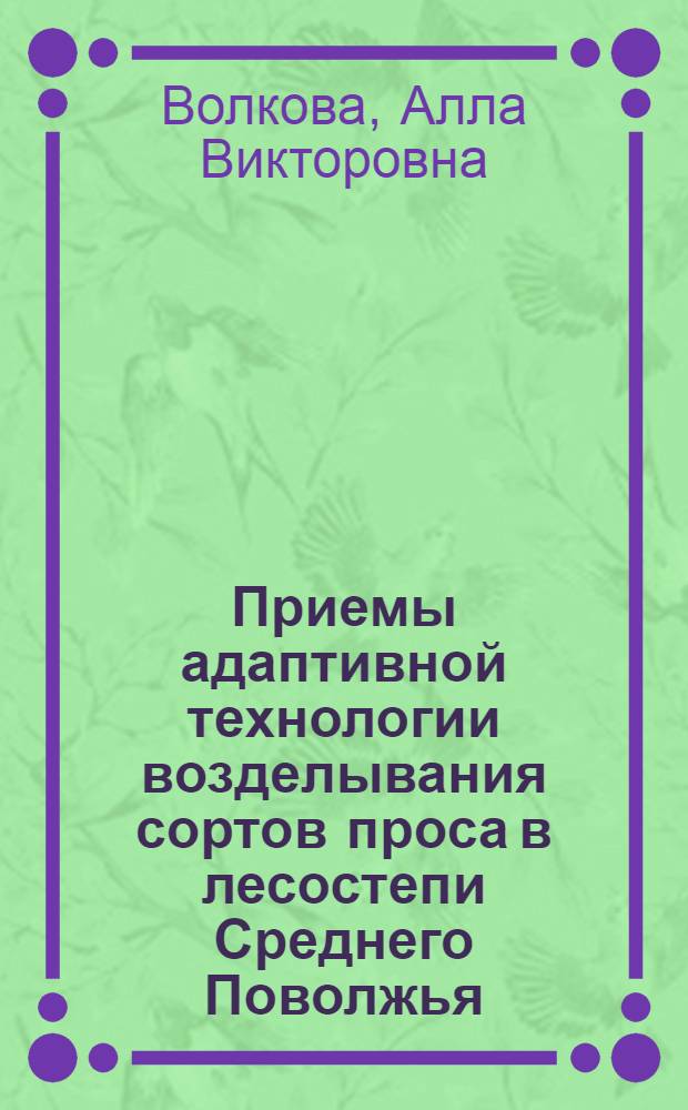 Приемы адаптивной технологии возделывания сортов проса в лесостепи Среднего Поволжья : автореф. дис. на соиск. учен. степ. к.т.н. : спец. 05.02.22