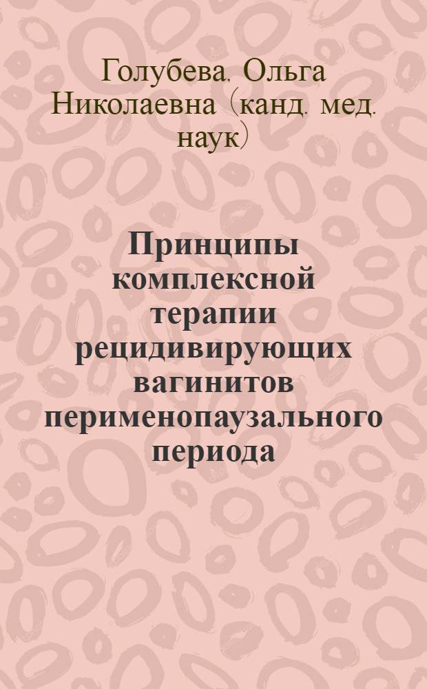 Принципы комплексной терапии рецидивирующих вагинитов перименопаузального периода : автореф. дис. на соиск. учен. степ. к.м.н. : спец. 14.00.01