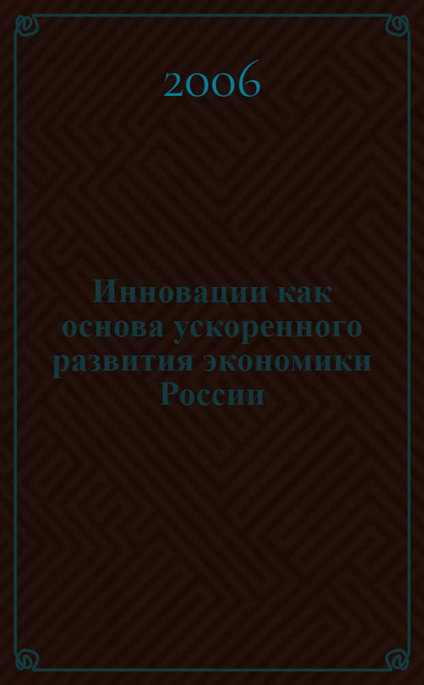 Инновации как основа ускоренного развития экономики России : материалы Научной межвузовской конференции, 2 и 8 ноября 2005 года