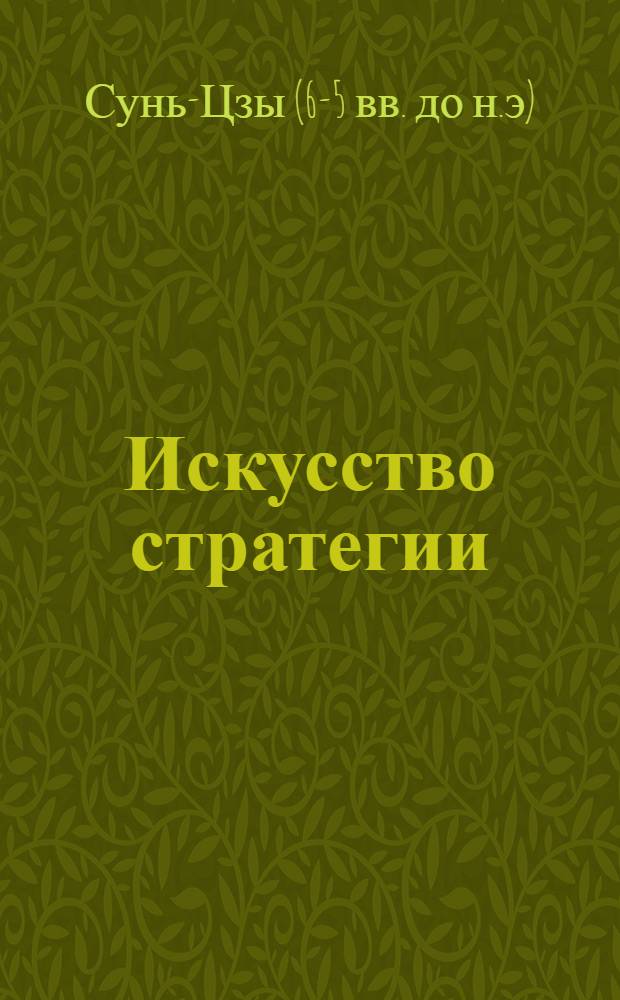 Искусство стратегии : классические труды : древнекитайские трактаты, ставшие основой целого ряда управленческих теорий