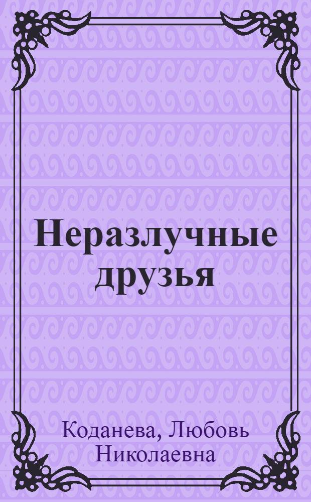 Неразлучные друзья : сценарии спортивных праздников для детей школьного возраста