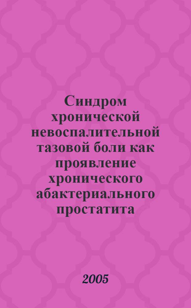 Синдром хронической невоспалительной тазовой боли как проявление хронического абактериального простатита : автореф. дис. на соиск. учен. степ. к.м.н. : спец. 14.00.40