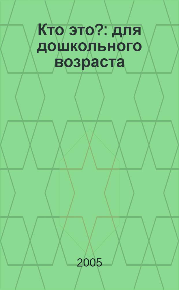 Кто это? : для дошкольного возраста
