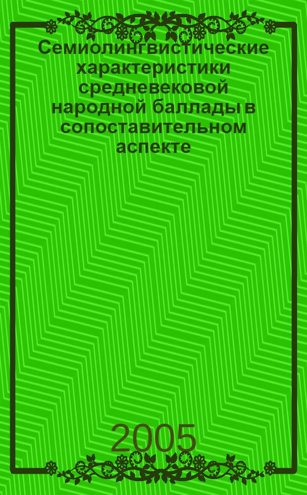 Семиолингвистические характеристики средневековой народной баллады в сопоставительном аспекте : автореф. дис. на соиск. учен. степ. канд. филол. наук : специальность 10.02.20 <Сравнит.-ист., типол. и сопоставит. языкознание>