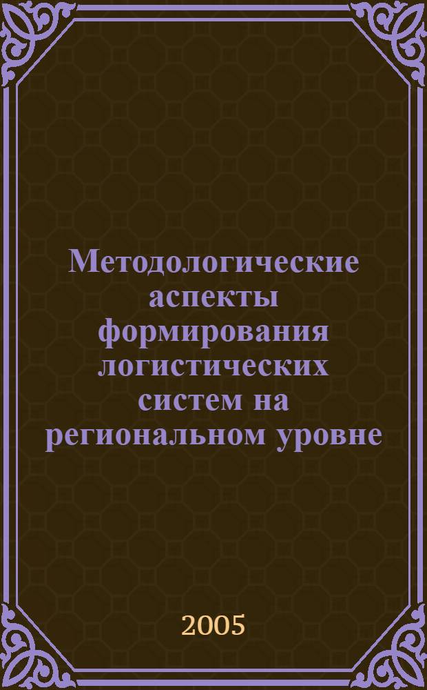 Методологические аспекты формирования логистических систем на региональном уровне