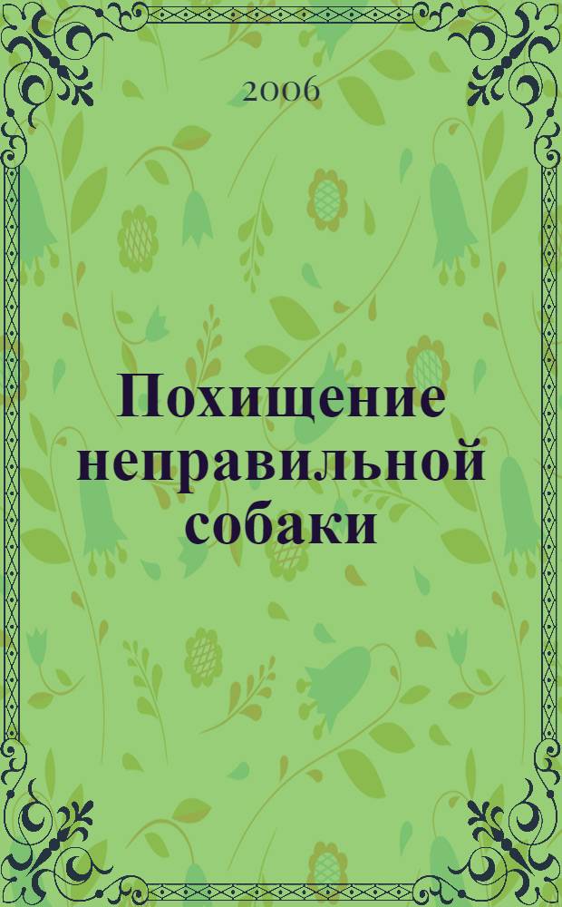 Похищение неправильной собаки : повесть : для среднего школьного возраста