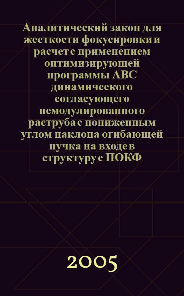 Аналитический закон для жесткости фокусировки и расчет с применением оптимизирующей программы АВС динамического согласующего немодулированного раструба с пониженным углом наклона огибающей пучка на входе в структуру с ПОКФ