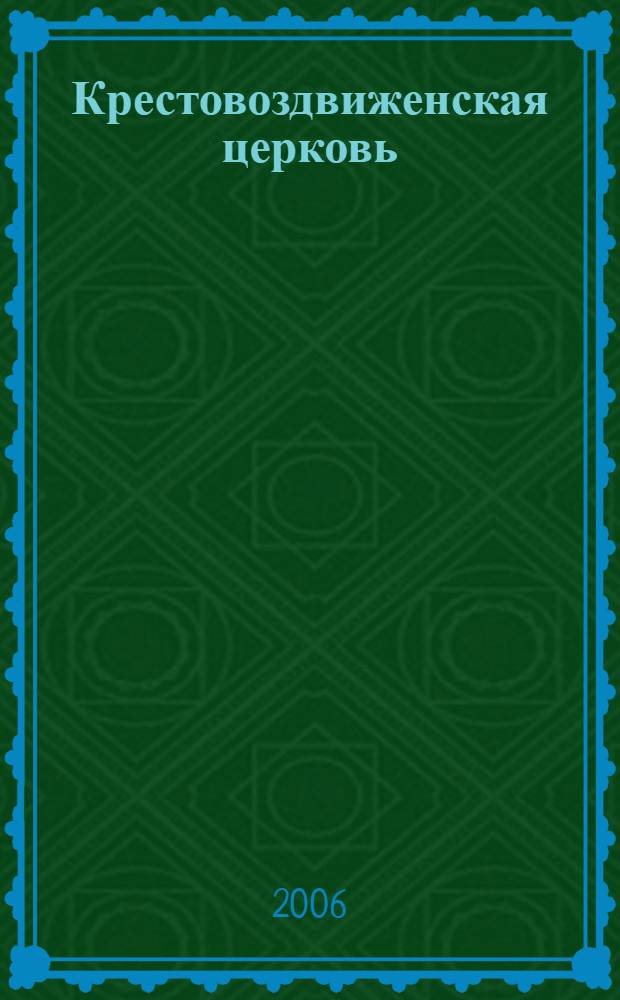 Крестовоздвиженская церковь : село Воздвиженское Сергиево-Посадского района московской Епархии : вехи истории