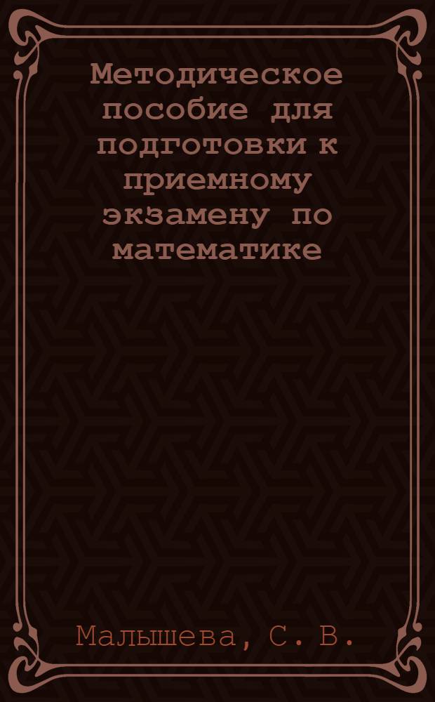 Методическое пособие для подготовки к приемному экзамену по математике : для слушателей подготовительных курсов