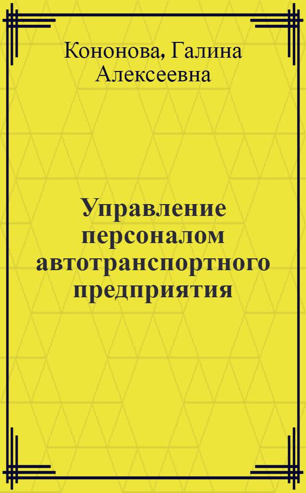 Управление персоналом автотранспортного предприятия : учебное пособие : для студентов, обучающихся по специальности 080502 - Экономика и управление на предприятии транспорта
