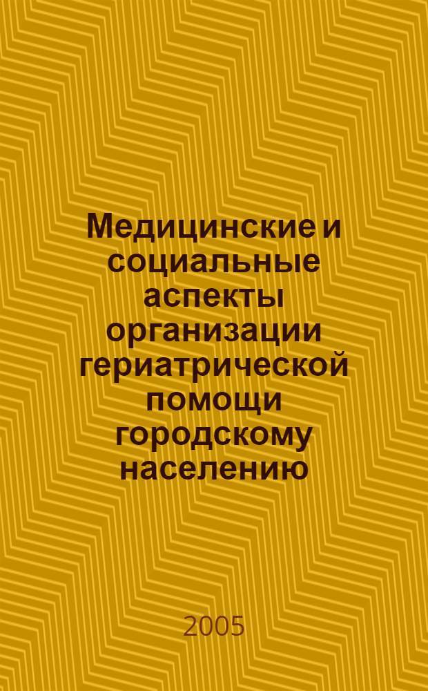 Медицинские и социальные аспекты организации гериатрической помощи городскому населению : автореф. дис. на соиск. учен. степ. к.м.н. : спец. 14.00.53 : спец. 14.00.33