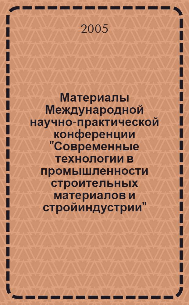Материалы Международной научно-практической конференции "Современные технологии в промышленности строительных материалов и стройиндустрии". [Ч. 2]
