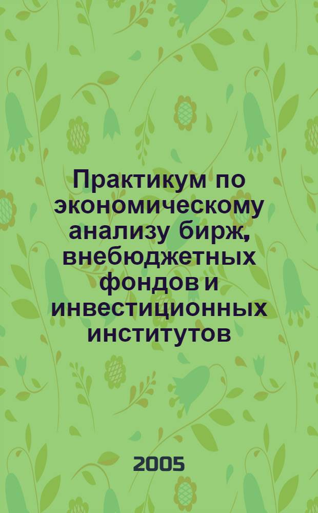Практикум по экономическому анализу бирж, внебюджетных фондов и инвестиционных институтов