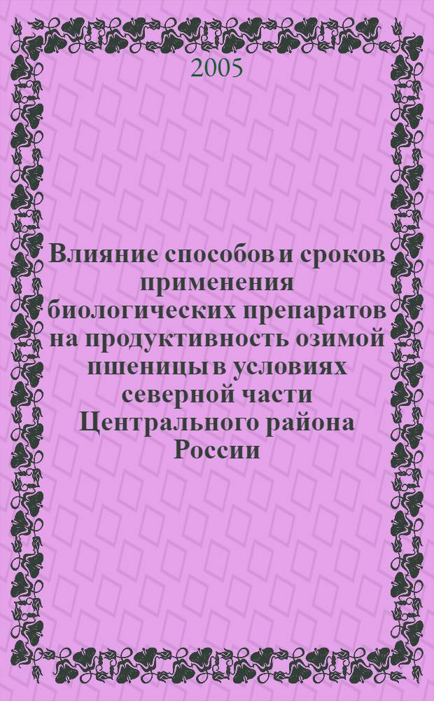 Влияние способов и сроков применения биологических препаратов на продуктивность озимой пшеницы в условиях северной части Центрального района России : автореф. дис. на соиск. учен. степ. к.с.-х.н. : спец. 06.01.09