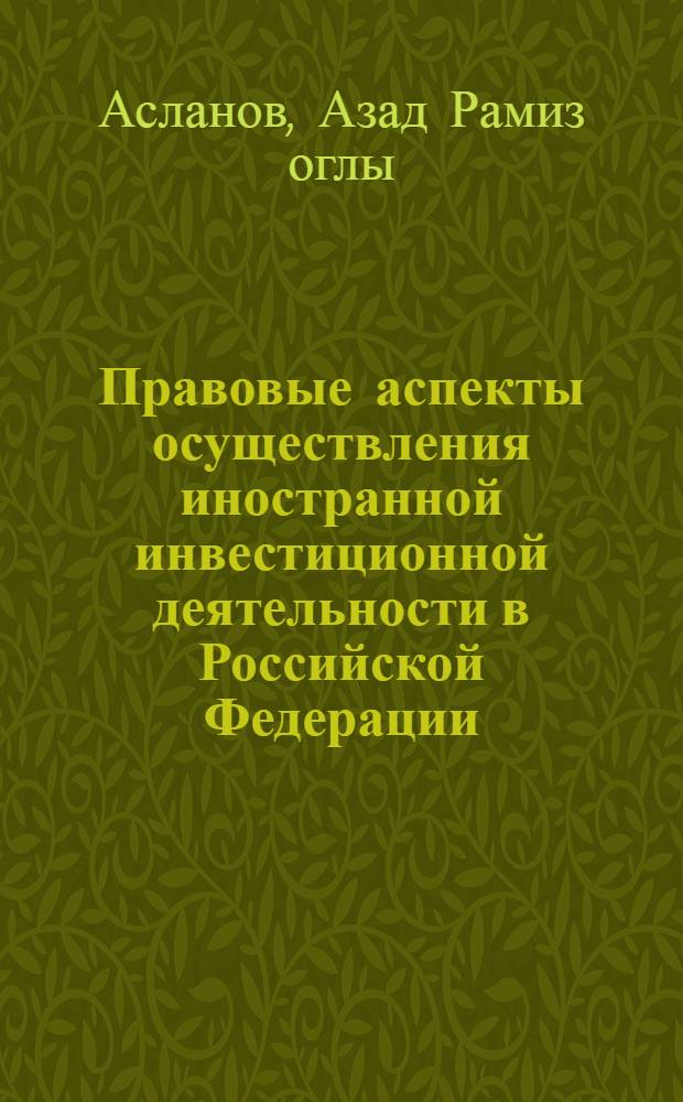Правовые аспекты осуществления иностранной инвестиционной деятельности в Российской Федерации : автореф. дис. на соиск. учен. степ. к.ю.н. : спец. 12.00.03
