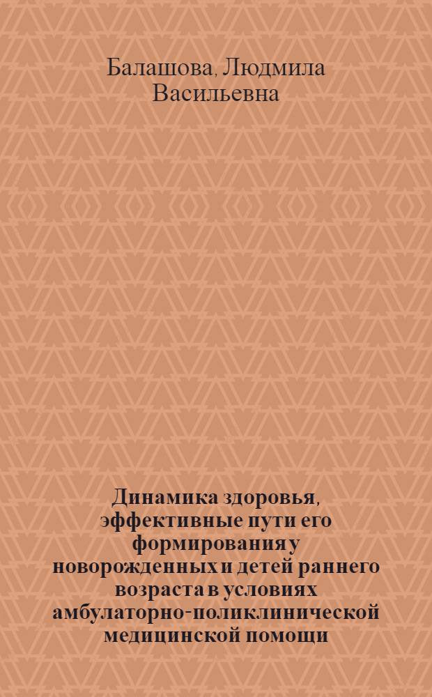 Динамика здоровья, эффективные пути его формирования у новорожденных и детей раннего возраста в условиях амбулаторно-поликлинической медицинской помощи : автореф. дис. на соиск. учен. степ. к.м.н. : спец. 14.00.09