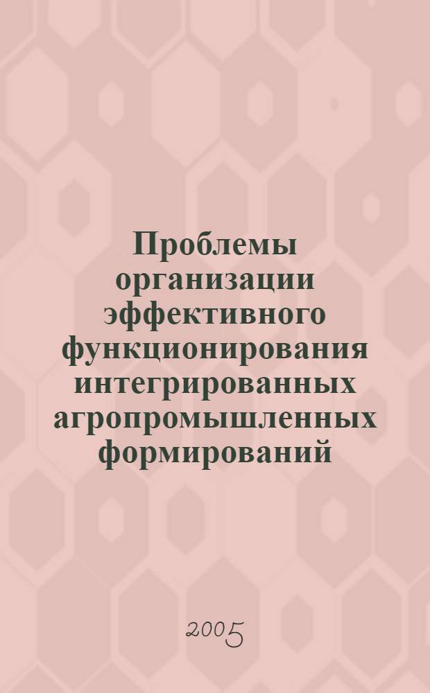 Проблемы организации эффективного функционирования интегрированных агропромышленных формирований: (по материалам краснодар. края) : автореф. дис. на соиск. учен. степ. канд. экон. наук : спец. 08.00.05