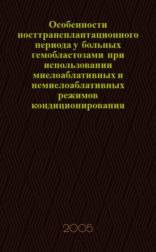 Особенности посттрансплантационного периода у больных гемобластозами при использовании миелоаблативных и немиелоаблативных режимов кондиционирования : автореф. дис. на соиск. учен. степ. к.м.н. : спец. 14.00.29