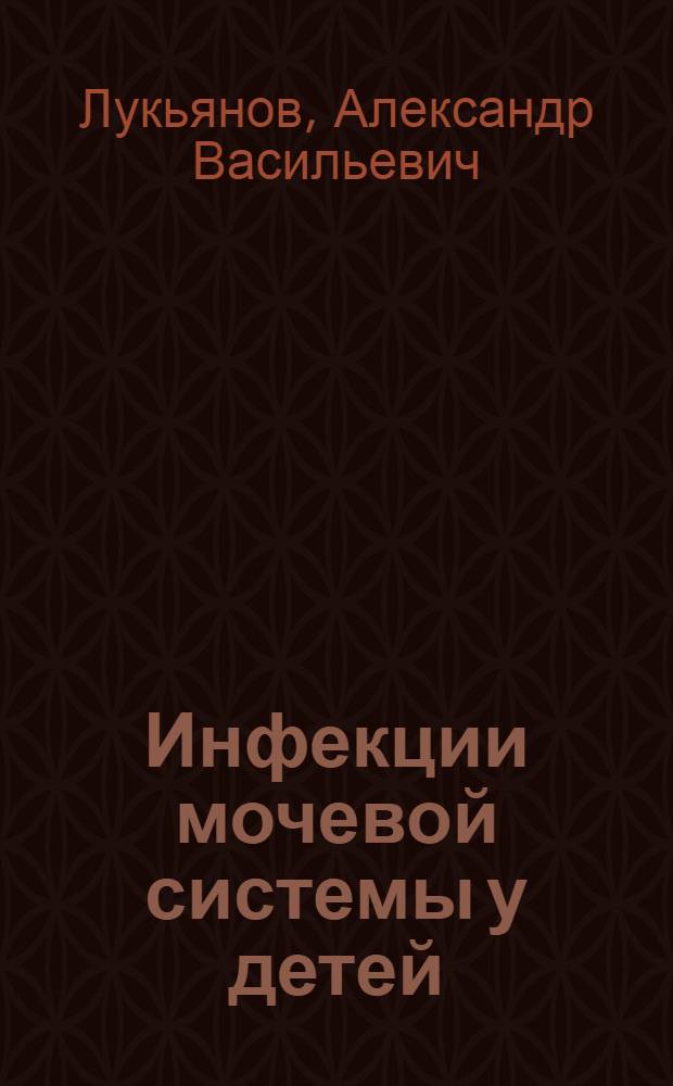 Инфекции мочевой системы у детей (этиология, механизмы развития, диспансеризация) : автореф. дис. на соиск. учен. степ. д.м.н. : спец. 14.00.16 : спец. 14.00.09