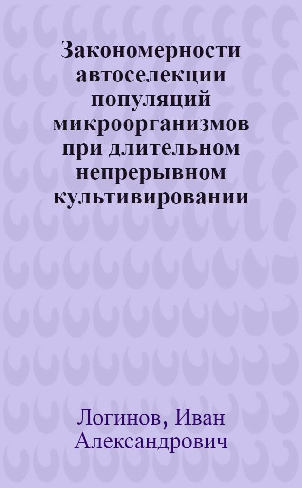 Закономерности автоселекции популяций микроорганизмов при длительном непрерывном культивировании : автореф. дис. на соиск. учен. степ. к.ф.-м.н. : спец. 03.00.02