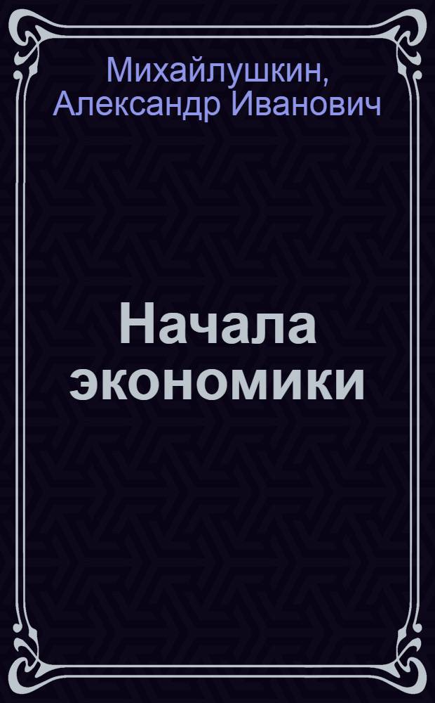 Начала экономики : учебный минимум для абитуриентов