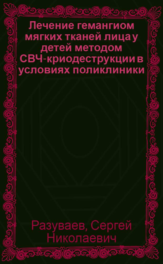 Лечение гемангиом мягких тканей лица у детей методом СВЧ-криодеструкции в условиях поликлиники : автореф. дис. на соиск. учен. степ. к.мед.н. : спец. 14.00.21