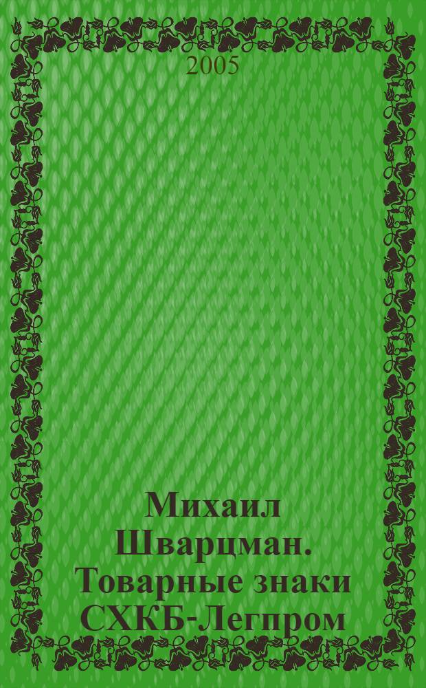 Михаил Шварцман. Товарные знаки СХКБ-Легпром : школа. Метод. Характеры
