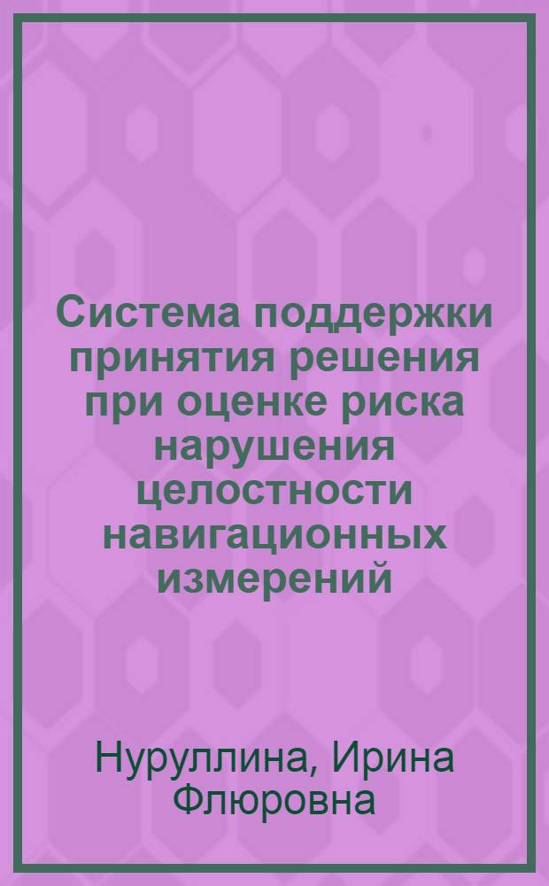 Система поддержки принятия решения при оценке риска нарушения целостности навигационных измерений : автореф. дис. на соиск. учен. степ. к.т.н. : спец. 05.13.01