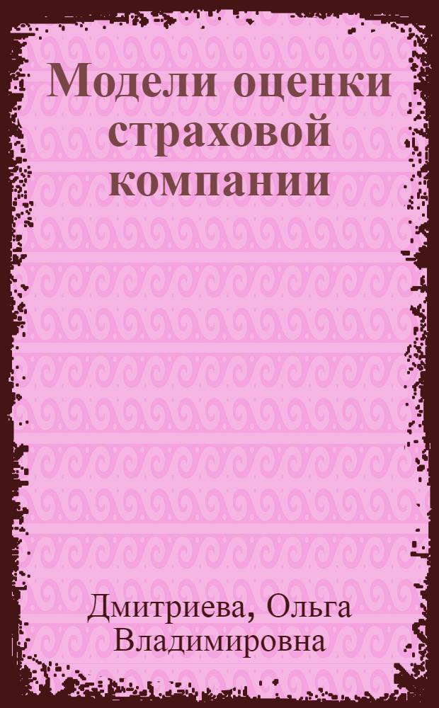 Модели оценки страховой компании : автореф. дис. на соиск. учен. степ. канд. экон. наук : спец. 08.00.13