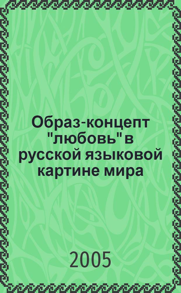 Образ-концепт "любовь" в русской языковой картине мира : автореф. дис. на соиск. учен. степ. канд. филол. наук : спец. 10.02.01