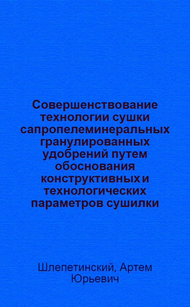 Совершенствование технологии сушки сапропелеминеральных гранулированных удобрений путем обоснования конструктивных и технологических параметров сушилки : автореф. дис. на соиск. учен. степ. канд. техн. наук : специальность 05.20.01 <Технологии и средства механизации сел. хоз-ва>