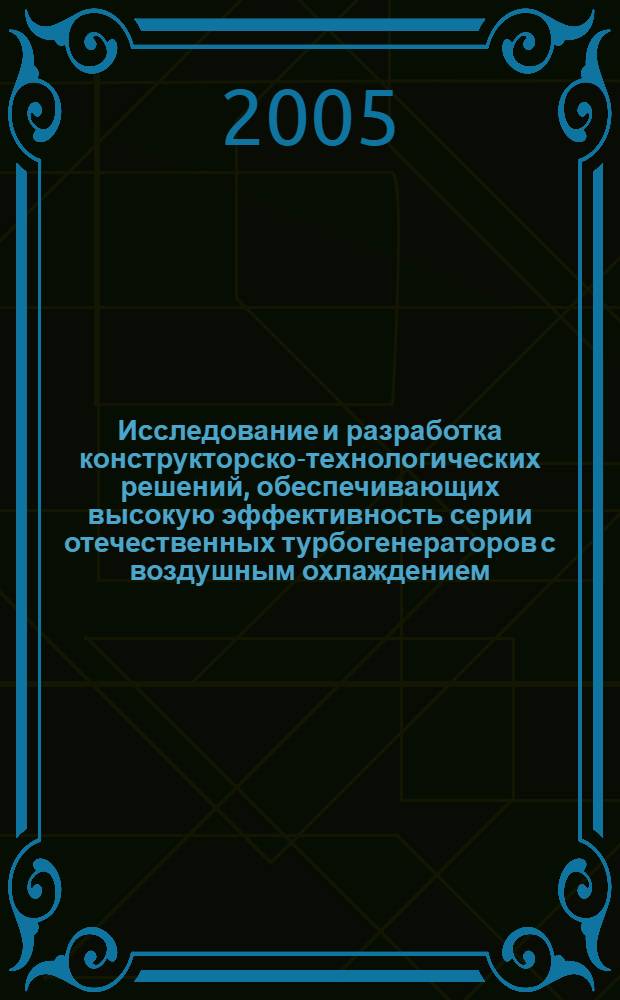 Исследование и разработка конструкторско-технологических решений, обеспечивающих высокую эффективность серии отечественных турбогенераторов с воздушным охлаждением : автореф. дис. на соиск. учен. степ. канд. техн. наук : специальность 05.09.01 <Электромеханика и электр. аппараты>