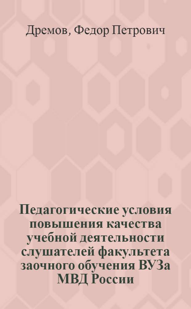 Педагогические условия повышения качества учебной деятельности слушателей факультета заочного обучения ВУЗа МВД России : автореф. дис. на соиск. учен. степ. к.п.н. : спец. 13.00.08