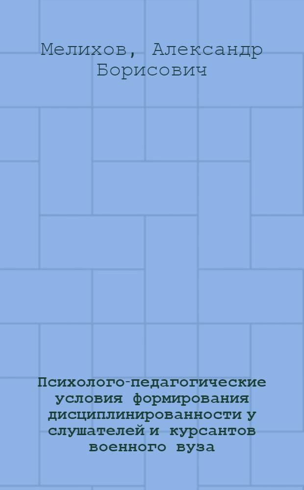 Психолого-педагогические условия формирования дисциплинированности у слушателей и курсантов военного вуза : автореф. дис. на соиск. учен. степ. к.п.н. : спец. 13.00.08