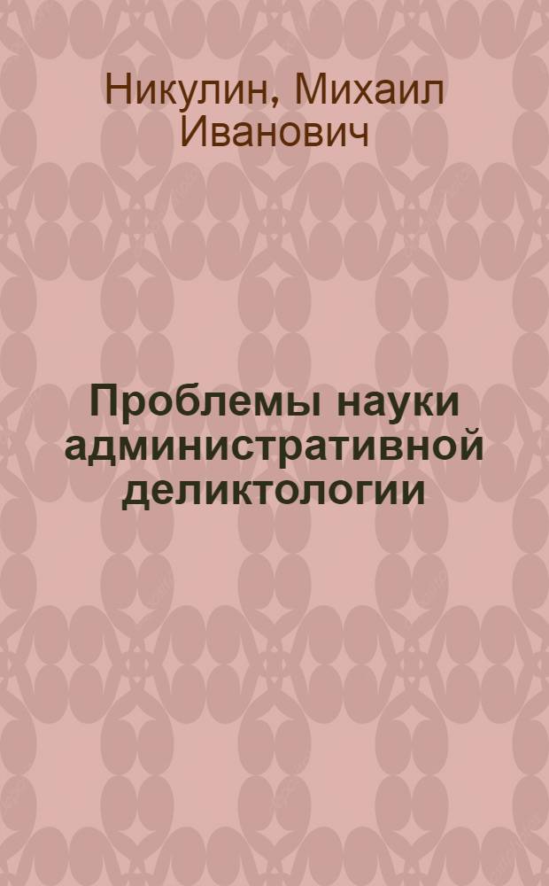 Проблемы науки административной деликтологии : автореф. дис. на соиск. учен. степ. д.ю.н. : спец. 12.00.14