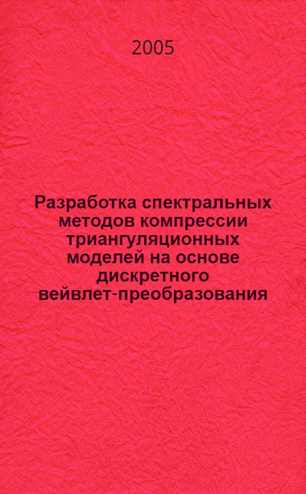 Разработка спектральных методов компрессии триангуляционных моделей на основе дискретного вейвлет-преобразования : автореф. дис. на соиск. учен. степ. к.т.н. : спец. 05.13.01
