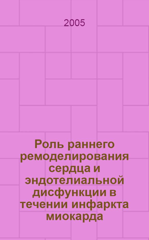 Роль раннего ремоделирования сердца и эндотелиальной дисфункции в течении инфаркта миокарда : автореф. дис. на соиск. учен. степ. к.м.н. : спец. 14.00.05 : спец. 14.00.06